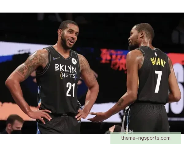 篮网新赛季阵容调整引发关注球迷热议球队前景展望 篮网新赛季阵容调整引发关注球迷热议球队前景展望